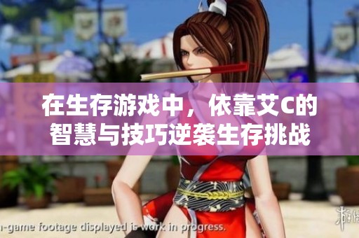 在生存游戏中，依靠艾C的智慧与技巧逆袭生存挑战