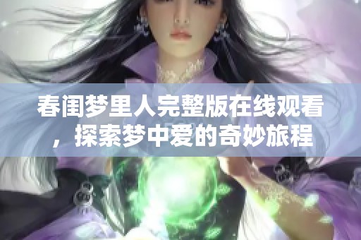 春闺梦里人完整版在线观看，探索梦中爱的奇妙旅程