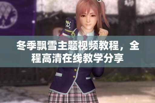 冬季飘雪主题视频教程，全程高清在线教学分享