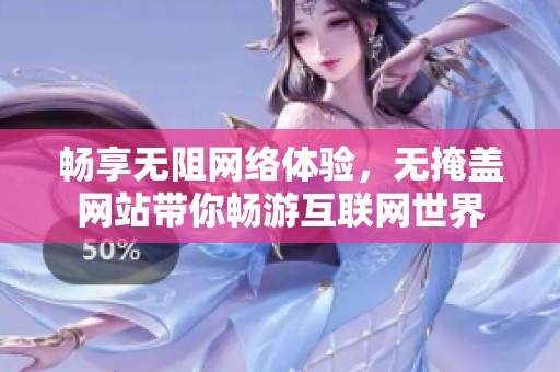 畅享无阻网络体验，无掩盖网站带你畅游互联网世界