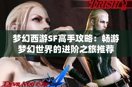 梦幻西游SF高手攻略：畅游梦幻世界的进阶之旅推荐