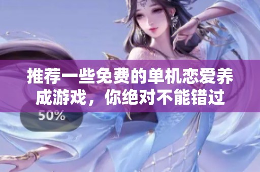 推荐一些免费的单机恋爱养成游戏，你绝对不能错过