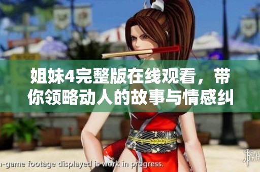 姐妹4完整版在线观看，带你领略动人的故事与情感纠葛
