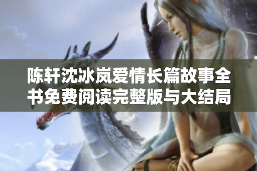 陈轩沈冰岚爱情长篇故事全书免费阅读完整版与大结局分析