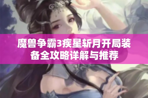 魔兽争霸3疾星斩月开局装备全攻略详解与推荐