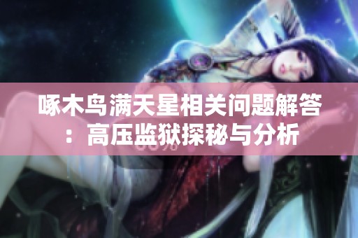 啄木鸟满天星相关问题解答：高压监狱探秘与分析