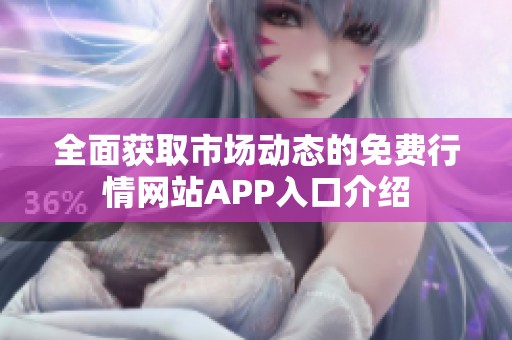 全面获取市场动态的免费行情网站APP入口介绍