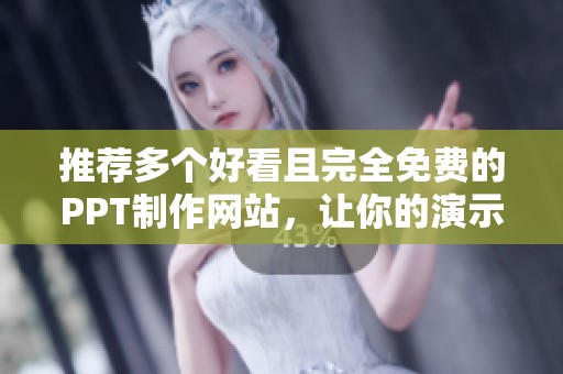 推荐多个好看且完全免费的PPT制作网站，让你的演示更出色