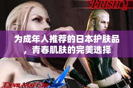 为成年人推荐的日本护肤品，青春肌肤的完美选择