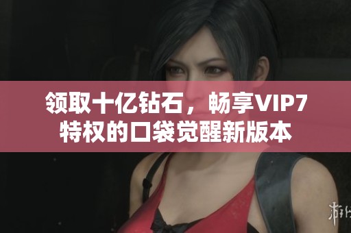 领取十亿钻石，畅享VIP7特权的口袋觉醒新版本