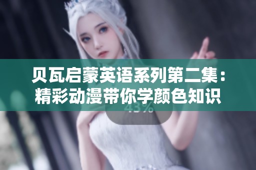 贝瓦启蒙英语系列第二集：精彩动漫带你学颜色知识