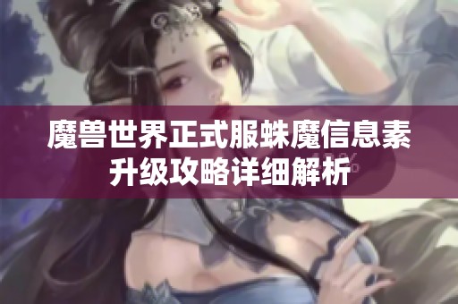 魔兽世界正式服蛛魔信息素升级攻略详细解析