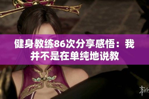 健身教练86次分享感悟：我并不是在单纯地说教