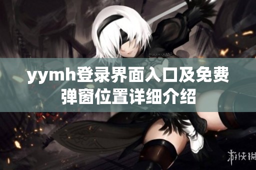 yymh登录界面入口及免费弹窗位置详细介绍
