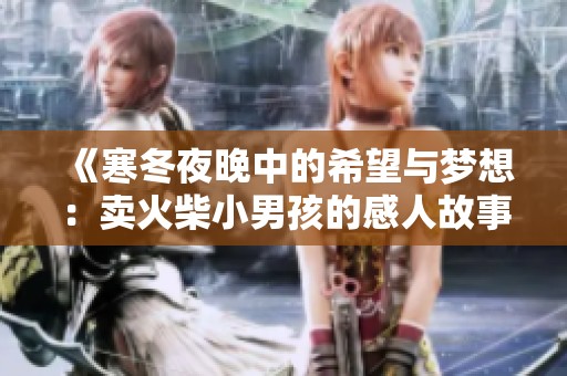 《寒冬夜晚中的希望与梦想：卖火柴小男孩的感人故事》