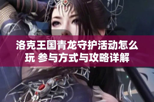 洛克王国青龙守护活动怎么玩 参与方式与攻略详解