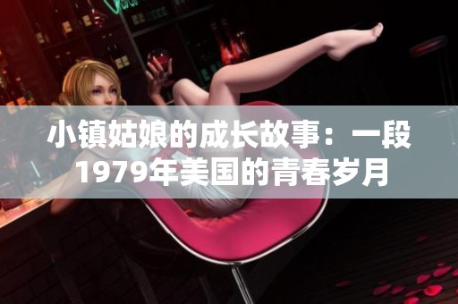 小镇姑娘的成长故事：一段1979年美国的青春岁月