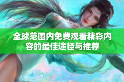 全球范围内免费观看精彩内容的最佳途径与推荐