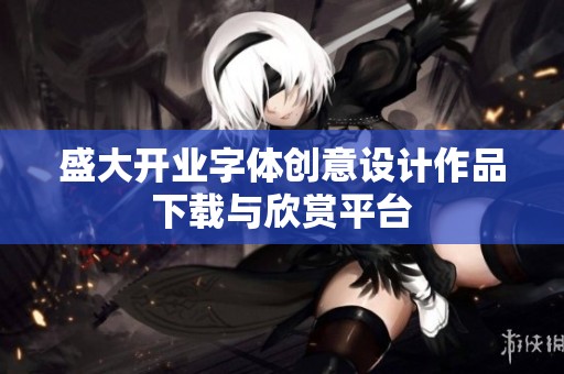 盛大开业字体创意设计作品下载与欣赏平台