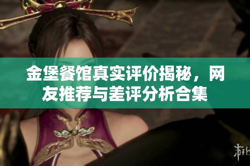 金堡餐馆真实评价揭秘，网友推荐与差评分析合集