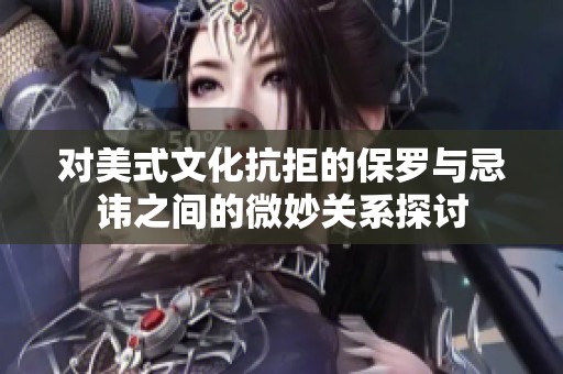 对美式文化抗拒的保罗与忌讳之间的微妙关系探讨