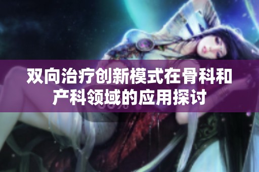 双向治疗创新模式在骨科和产科领域的应用探讨