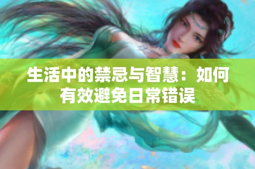 生活中的禁忌与智慧：如何有效避免日常错误