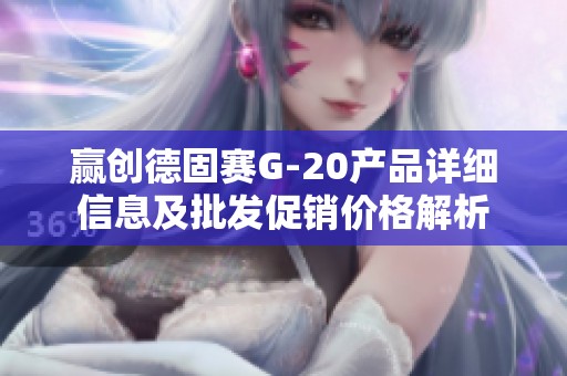 赢创德固赛G-20产品详细信息及批发促销价格解析