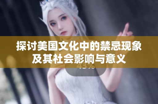 探讨美国文化中的禁忌现象及其社会影响与意义