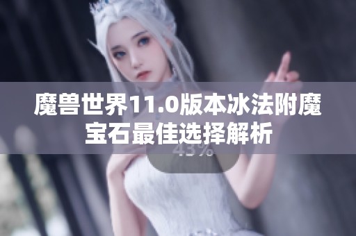魔兽世界11.0版本冰法附魔宝石最佳选择解析
