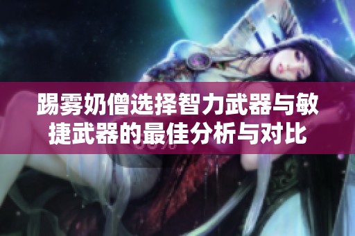 踢雾奶僧选择智力武器与敏捷武器的最佳分析与对比