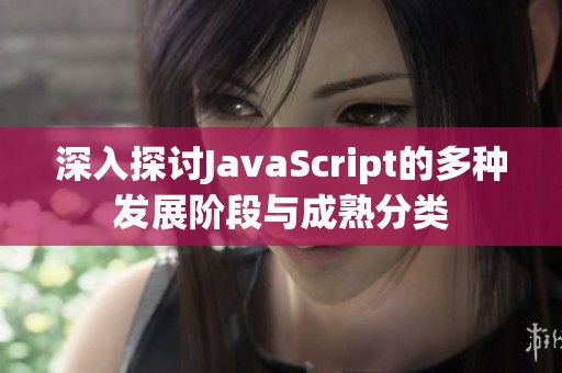 深入探讨JavaScript的多种发展阶段与成熟分类