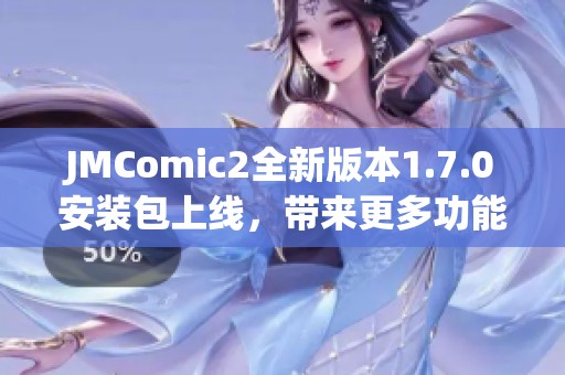 JMComic2全新版本1.7.0安装包上线，带来更多功能与优化