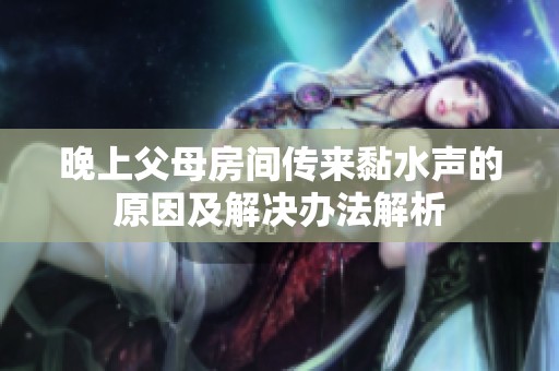 晚上父母房间传来黏水声的原因及解决办法解析