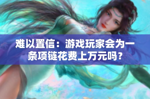 难以置信：游戏玩家会为一条项链花费上万元吗？