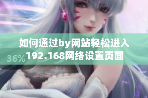 如何通过by网站轻松进入192.168网络设置页面
