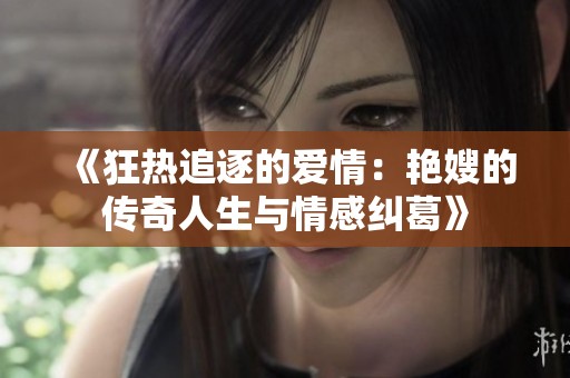 《狂热追逐的爱情：艳嫂的传奇人生与情感纠葛》
