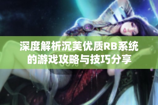 深度解析沉芙优质RB系统的游戏攻略与技巧分享