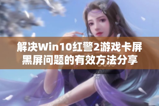 解决Win10红警2游戏卡屏黑屏问题的有效方法分享