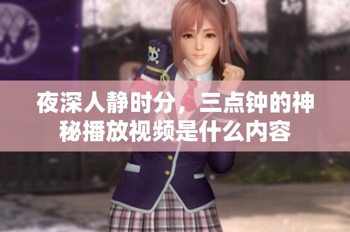 夜深人静时分，三点钟的神秘播放视频是什么内容