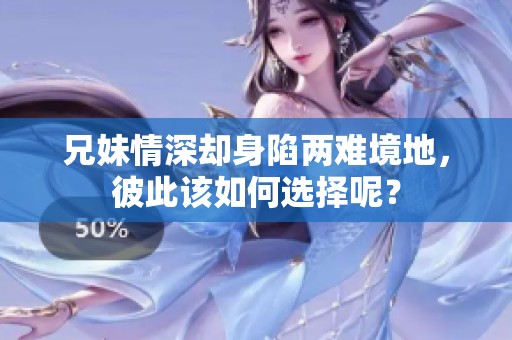 兄妹情深却身陷两难境地，彼此该如何选择呢？