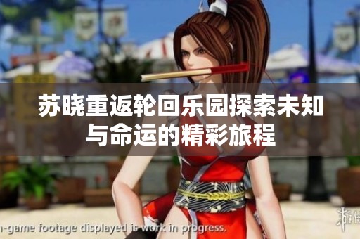 苏晓重返轮回乐园探索未知与命运的精彩旅程