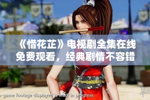 《惜花芷》电视剧全集在线免费观看，经典剧情不容错过