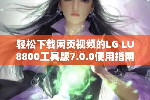 轻松下载网页视频的LG LU8800工具版7.0.0使用指南