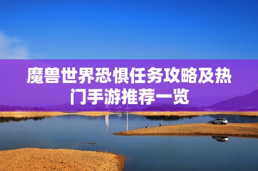 魔兽世界恐惧任务攻略及热门手游推荐一览