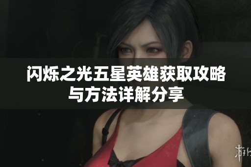 闪烁之光五星英雄获取攻略与方法详解分享