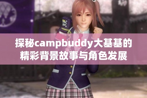 探秘campbuddy大基基的精彩背景故事与角色发展