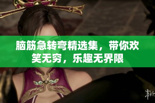 脑筋急转弯精选集，带你欢笑无穷，乐趣无界限