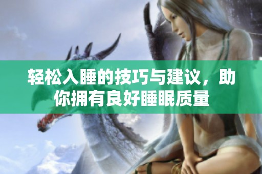 轻松入睡的技巧与建议，助你拥有良好睡眠质量