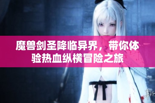 魔兽剑圣降临异界，带你体验热血纵横冒险之旅